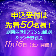 【更新】【申込受付終了のお知らせ】申込受付は先着50名様！劇団四季『アラジン』観劇＆ランチ懇親会開催のご案内